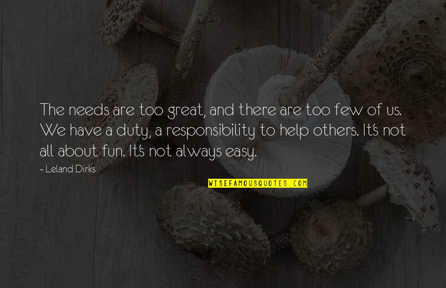 Love And Responsibility Quotes By Leland Dirks: The needs are too great, and there are Love And Responsibility Quotes By Leland Dirks: The needs are too great, and there are