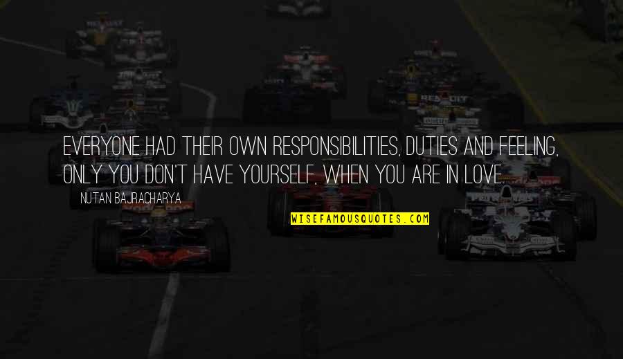 Love And Responsibility Quotes By Nutan Bajracharya: Everyone had their own responsibilities, duties and feeling, Love And Responsibility Quotes By Nutan Bajracharya: Everyone had their own responsibilities, duties and feeling,