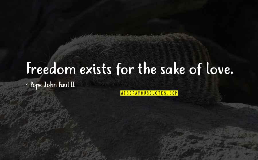 Love And Responsibility Quotes By Pope John Paul II: Freedom exists for the sake of love. Love And Responsibility Quotes By Pope John Paul II: Freedom exists for the sake of love.
