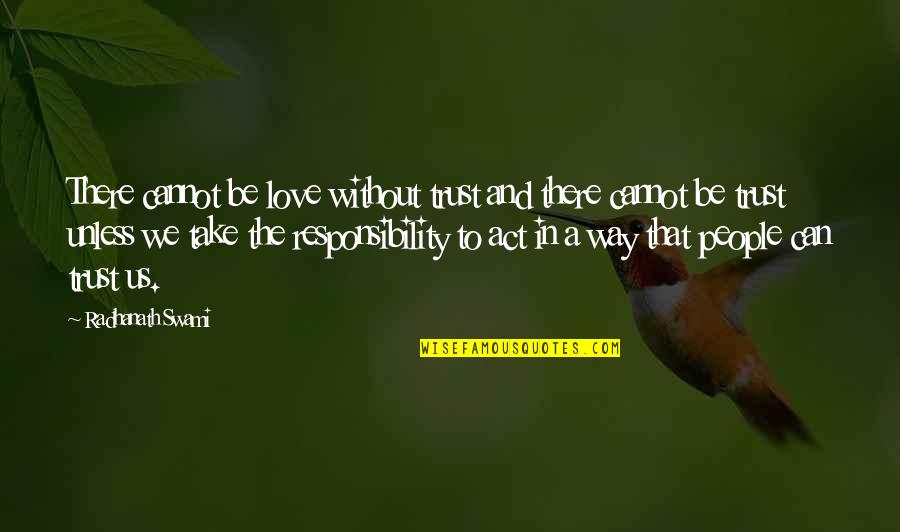 Love And Responsibility Quotes By Radhanath Swami: There cannot be love without trust and there Love And Responsibility Quotes By Radhanath Swami: There cannot be love without trust and there