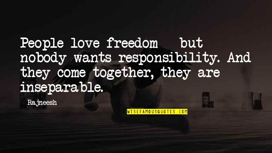 Love And Responsibility Quotes By Rajneesh: People love freedom - but nobody wants responsibility. Love And Responsibility Quotes By Rajneesh: People love freedom - but nobody wants responsibility.