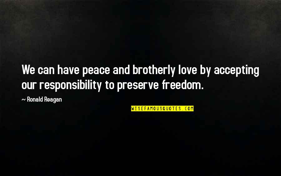 Love And Responsibility Quotes By Ronald Reagan: We can have peace and brotherly love by Love And Responsibility Quotes By Ronald Reagan: We can have peace and brotherly love by