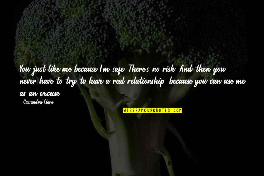 Love And Risk Quotes By Cassandra Clare: You just like me because I'm safe. There's Love And Risk Quotes By Cassandra Clare: You just like me because I'm safe. There's