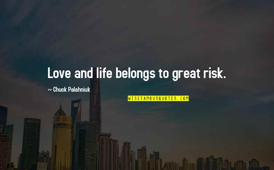 Love And Risk Quotes By Chuck Palahniuk: Love and life belongs to great risk. Love And Risk Quotes By Chuck Palahniuk: Love and life belongs to great risk.