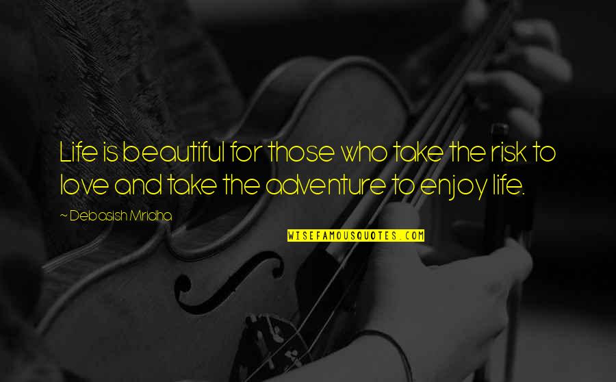 Love And Risk Quotes By Debasish Mridha: Life is beautiful for those who take the Love And Risk Quotes By Debasish Mridha: Life is beautiful for those who take the