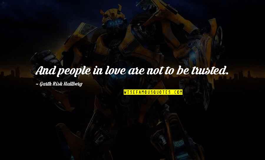 Love And Risk Quotes By Garth Risk Hallberg: And people in love are not to be Love And Risk Quotes By Garth Risk Hallberg: And people in love are not to be