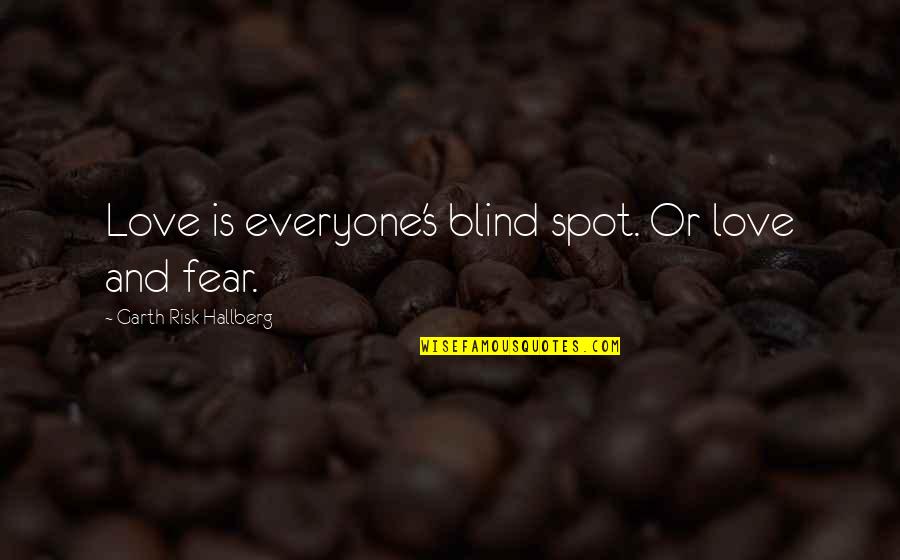 Love And Risk Quotes By Garth Risk Hallberg: Love is everyone's blind spot. Or love and Love And Risk Quotes By Garth Risk Hallberg: Love is everyone's blind spot. Or love and