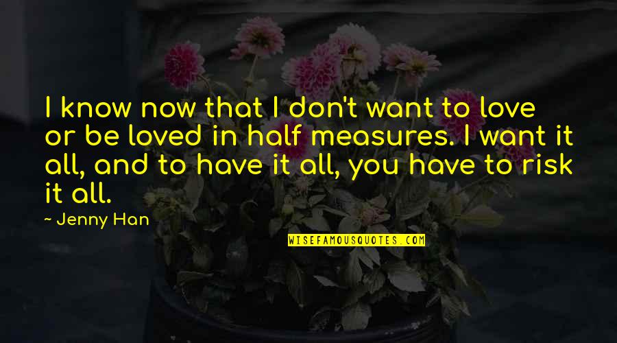 Love And Risk Quotes By Jenny Han: I know now that I don't want to Love And Risk Quotes By Jenny Han: I know now that I don't want to