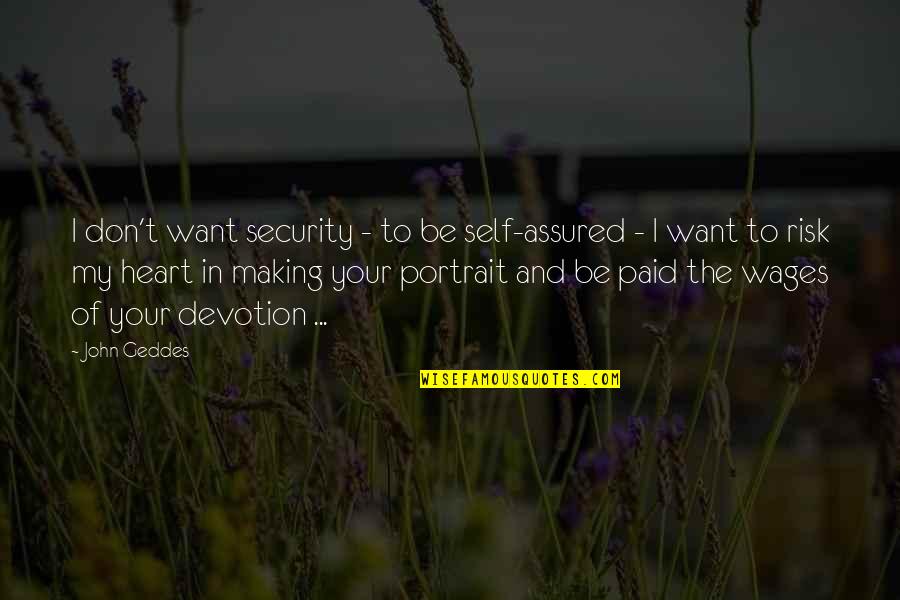 Love And Risk Quotes By John Geddes: I don't want security - to be self-assured