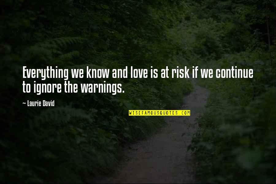 Love And Risk Quotes By Laurie David: Everything we know and love is at risk