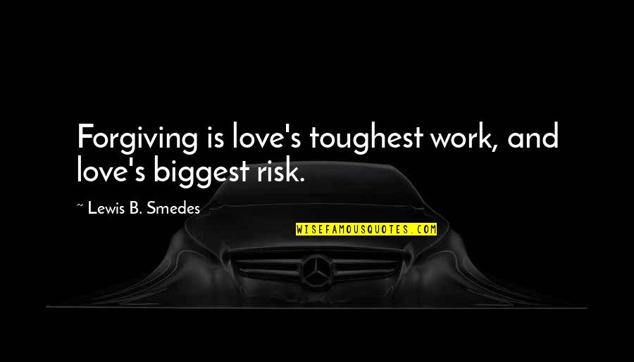 Love And Risk Quotes By Lewis B. Smedes: Forgiving is love's toughest work, and love's biggest Love And Risk Quotes By Lewis B. Smedes: Forgiving is love's toughest work, and love's biggest