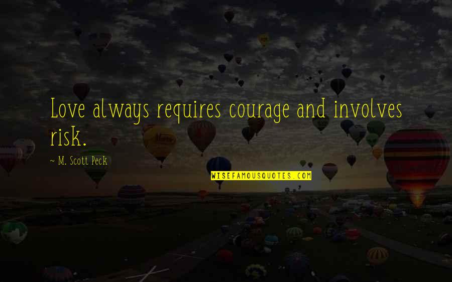 Love And Risk Quotes By M. Scott Peck: Love always requires courage and involves risk. Love And Risk Quotes By M. Scott Peck: Love always requires courage and involves risk.