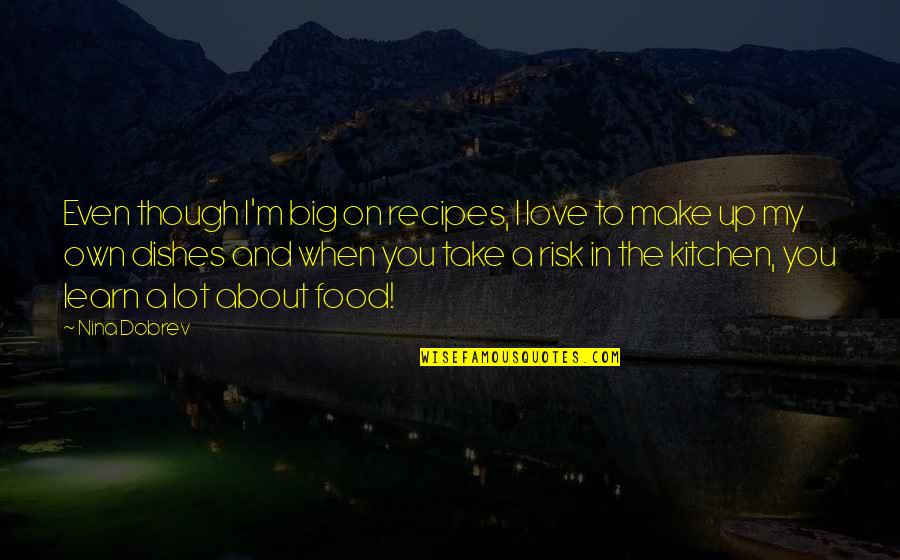 Love And Risk Quotes By Nina Dobrev: Even though I'm big on recipes, I love Love And Risk Quotes By Nina Dobrev: Even though I'm big on recipes, I love