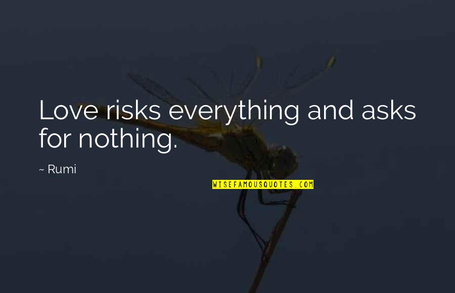 Love And Risk Quotes By Rumi: Love risks everything and asks for nothing.
