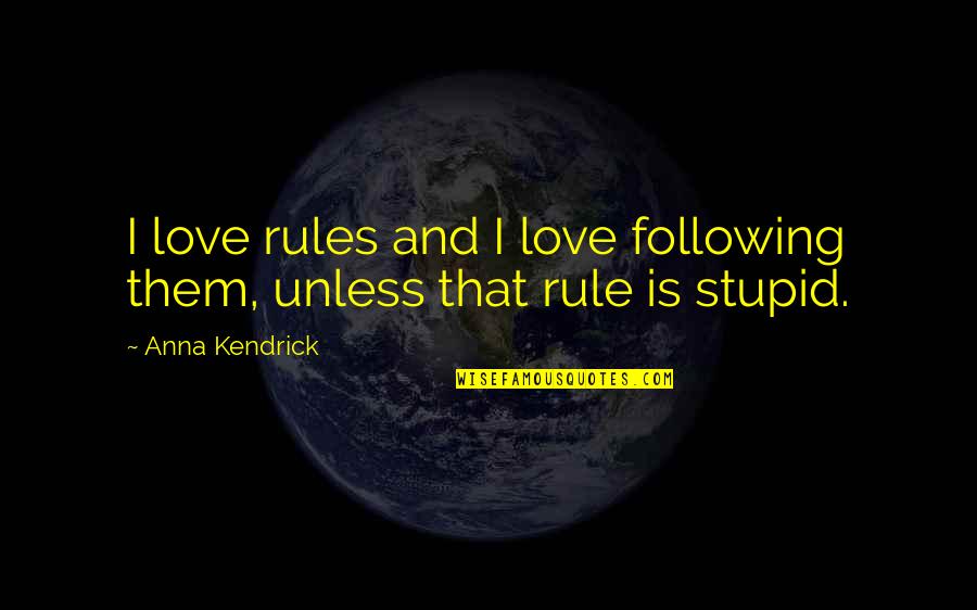 Love And Rules Quotes By Anna Kendrick: I love rules and I love following them,