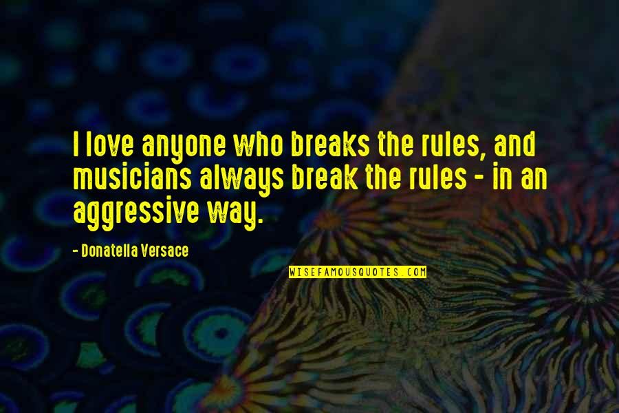 Love And Rules Quotes By Donatella Versace: I love anyone who breaks the rules, and Love And Rules Quotes By Donatella Versace: I love anyone who breaks the rules, and