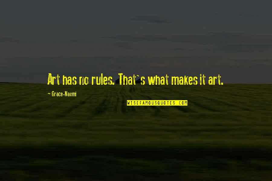 Love And Rules Quotes By Grace-Naomi: Art has no rules. That's what makes it Love And Rules Quotes By Grace-Naomi: Art has no rules. That's what makes it