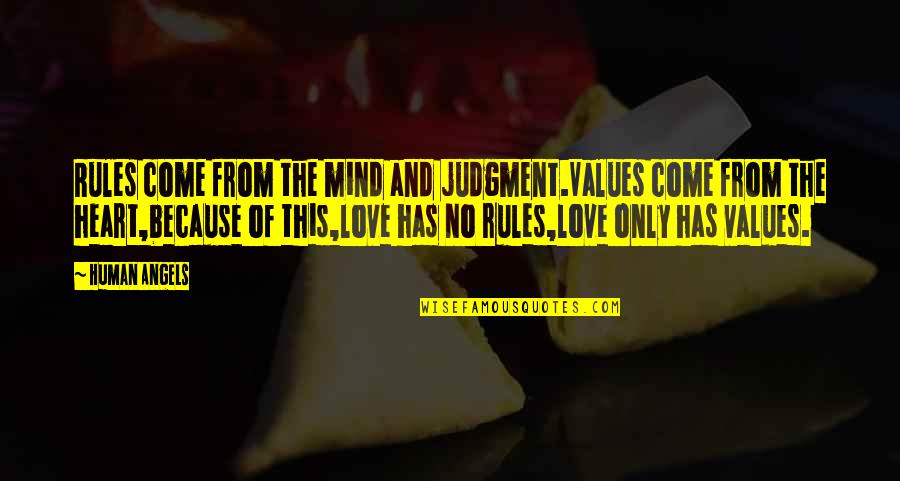Love And Rules Quotes By Human Angels: Rules come from the mind and judgment.Values come Love And Rules Quotes By Human Angels: Rules come from the mind and judgment.Values come