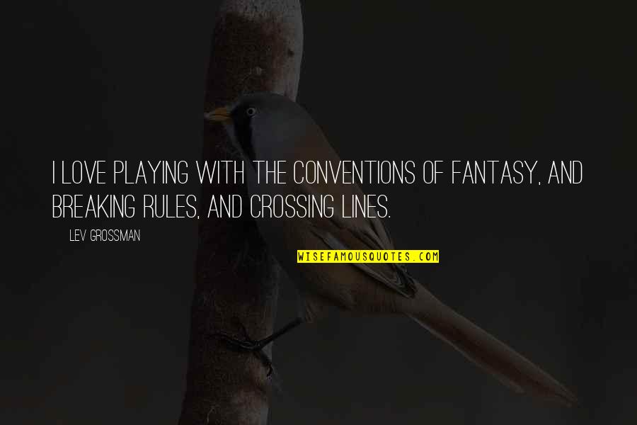 Love And Rules Quotes By Lev Grossman: I love playing with the conventions of fantasy, Love And Rules Quotes By Lev Grossman: I love playing with the conventions of fantasy,