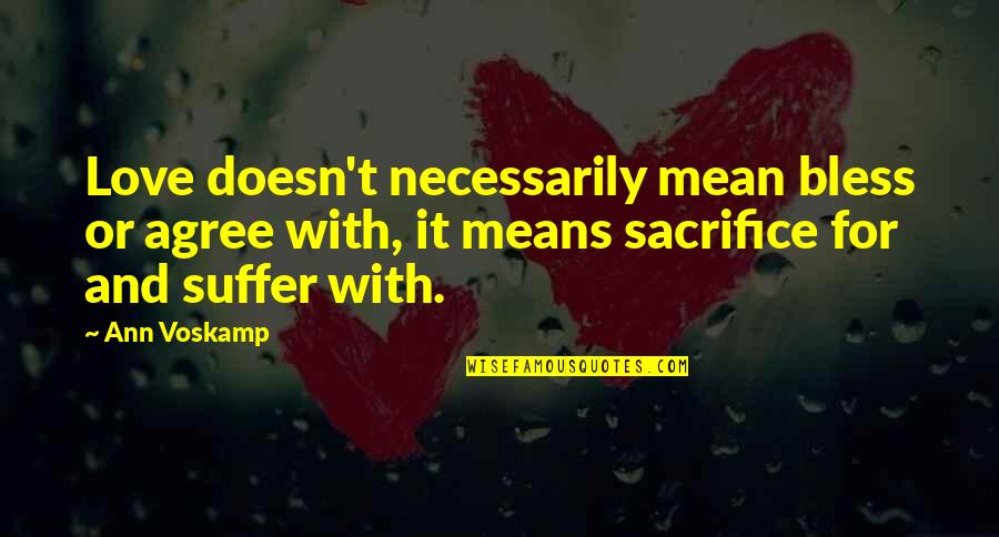 Love And Sacrifice Quotes By Ann Voskamp: Love doesn't necessarily mean bless or agree with,