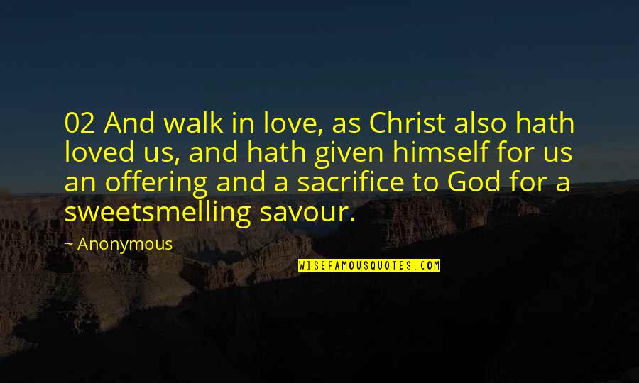 Love And Sacrifice Quotes By Anonymous: 02 And walk in love, as Christ also