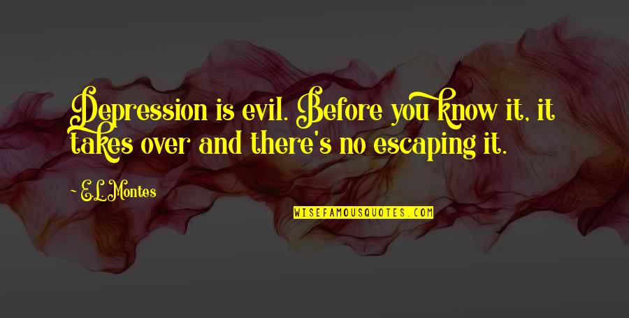 Love And Sacrifice Quotes By E.L. Montes: Depression is evil. Before you know it, it