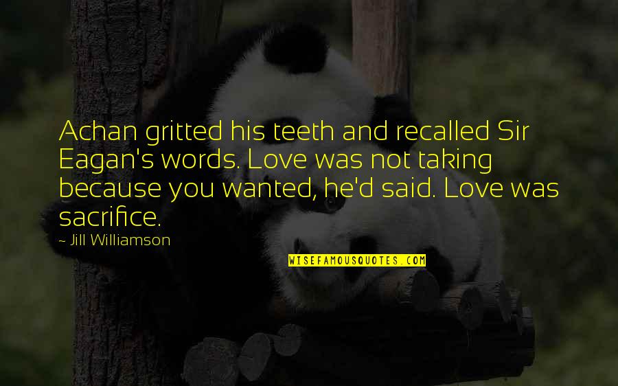 Love And Sacrifice Quotes By Jill Williamson: Achan gritted his teeth and recalled Sir Eagan's