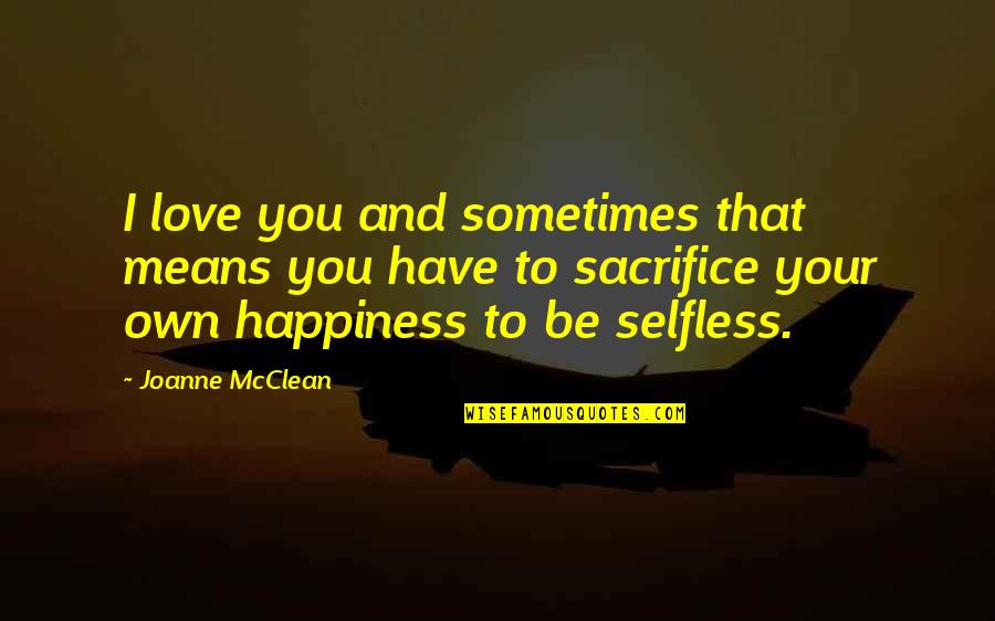 Love And Sacrifice Quotes By Joanne McClean: I love you and sometimes that means you