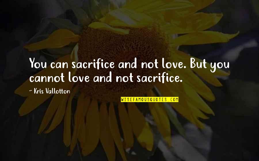 Love And Sacrifice Quotes By Kris Vallotton: You can sacrifice and not love. But you