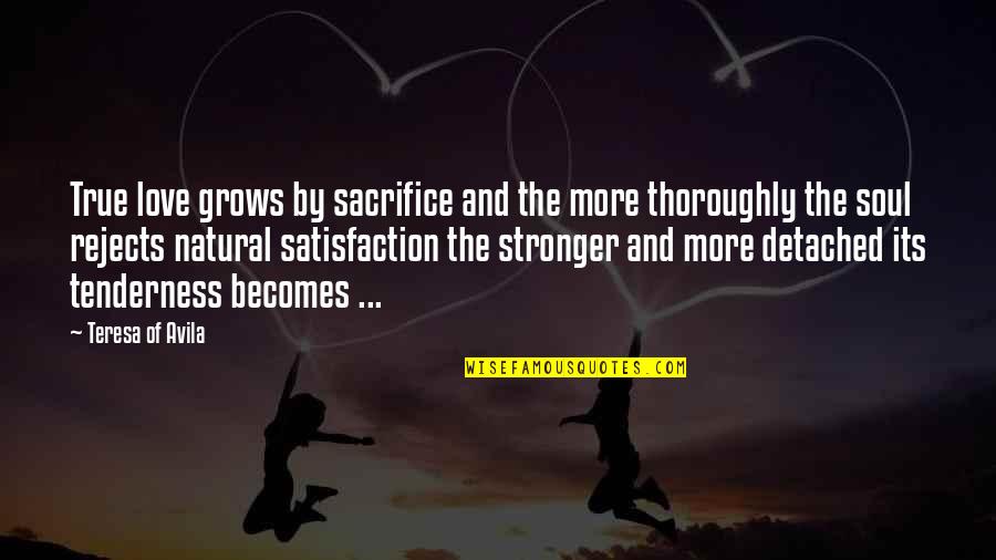 Love And Sacrifice Quotes By Teresa Of Avila: True love grows by sacrifice and the more