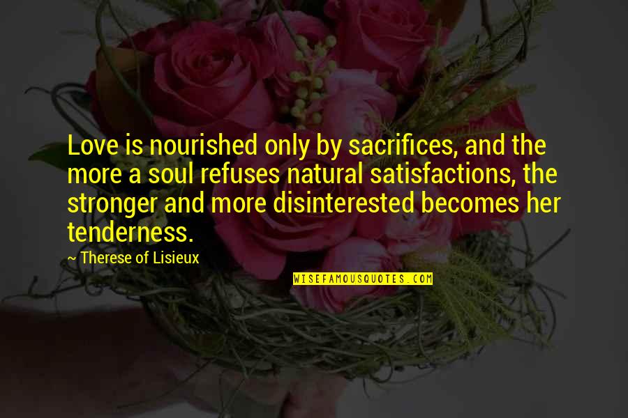 Love And Sacrifice Quotes By Therese Of Lisieux: Love is nourished only by sacrifices, and the