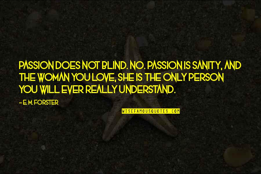 Love And Sanity Quotes By E. M. Forster: Passion does not blind. No. Passion is sanity,