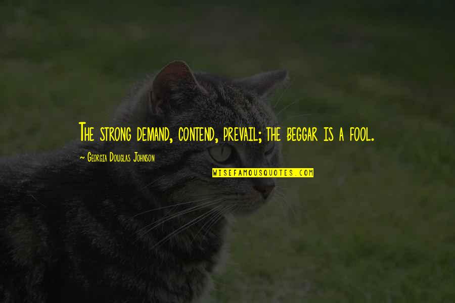 Love And Save Animals Quotes By Georgia Douglas Johnson: The strong demand, contend, prevail; the beggar is Love And Save Animals Quotes By Georgia Douglas Johnson: The strong demand, contend, prevail; the beggar is