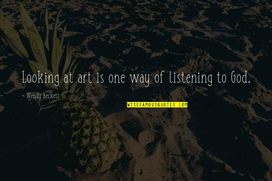 Love And Saviour Quotes By Wendy Beckett: Looking at art is one way of listening