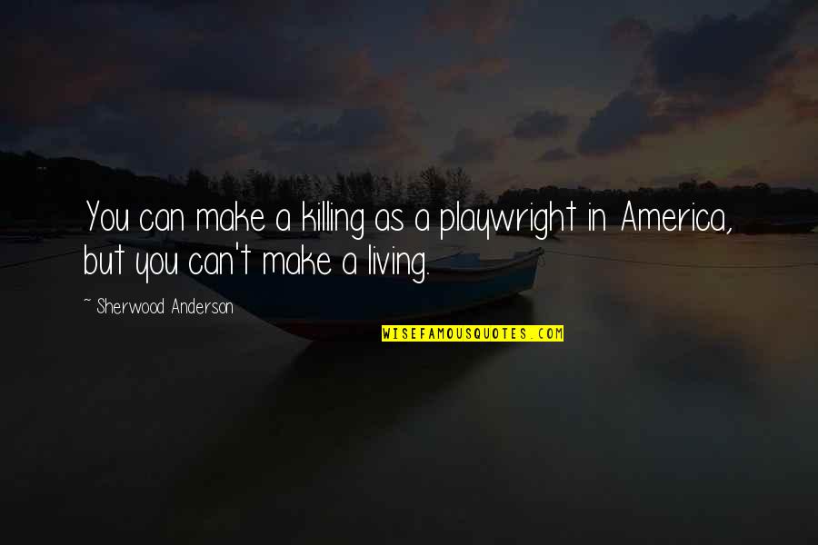 Love And Sayings For Him Quotes By Sherwood Anderson: You can make a killing as a playwright