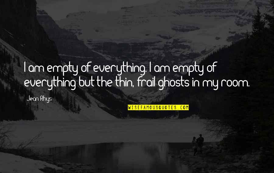 Love And Self Sacrifice Quotes By Jean Rhys: I am empty of everything. I am empty