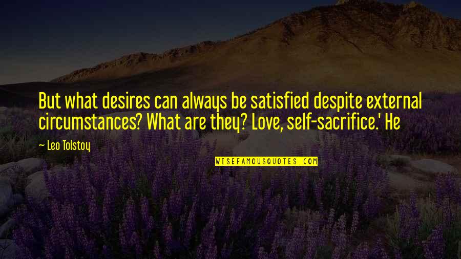 Love And Self Sacrifice Quotes By Leo Tolstoy: But what desires can always be satisfied despite