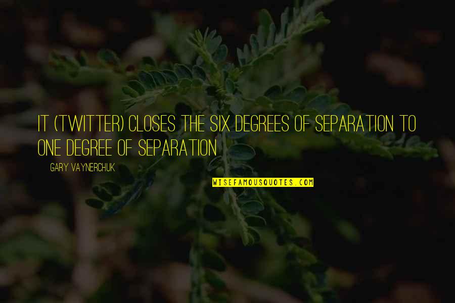 Love And Sharing Burdens Quotes By Gary Vaynerchuk: It (Twitter) closes the six degrees of separation
