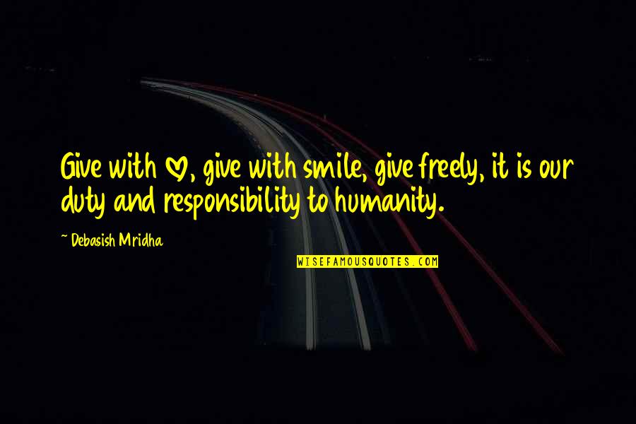 Love And Smile Quotes By Debasish Mridha: Give with love, give with smile, give freely,