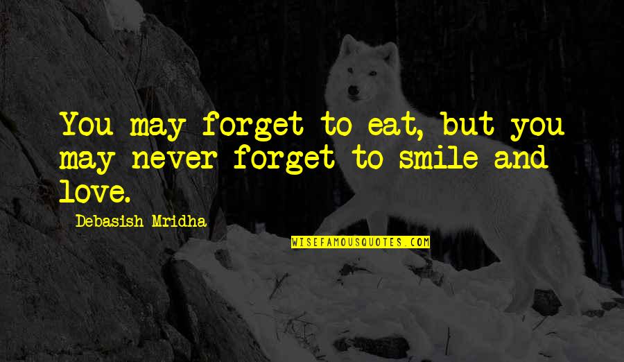 Love And Smile Quotes By Debasish Mridha: You may forget to eat, but you may