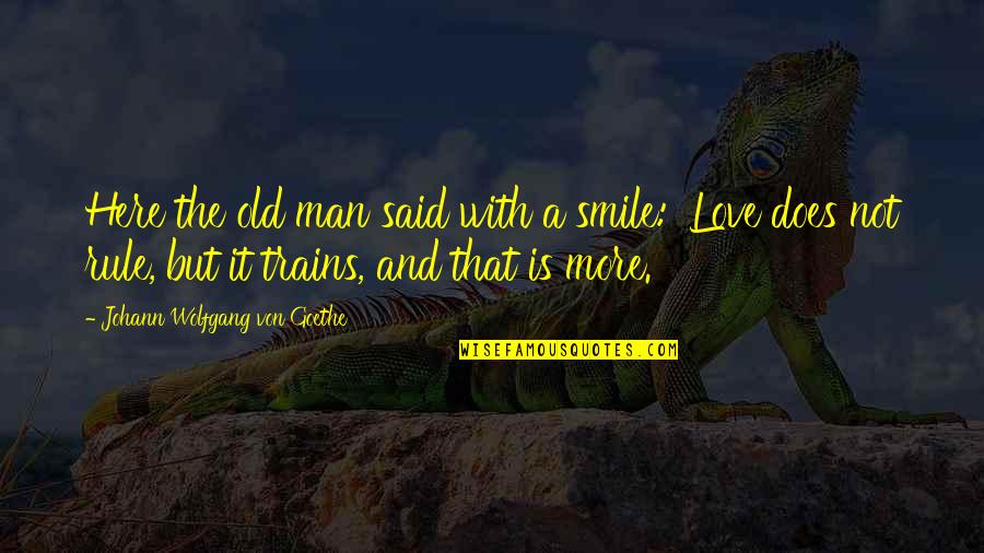 Love And Smile Quotes By Johann Wolfgang Von Goethe: Here the old man said with a smile: