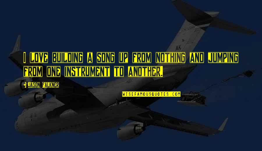 Love And Song Quotes By Jason Falkner: I love building a song up from nothing