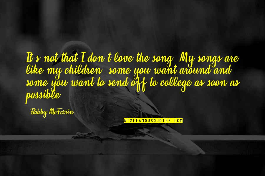 Love And Songs Quotes By Bobby McFerrin: It's not that I don't love the song.