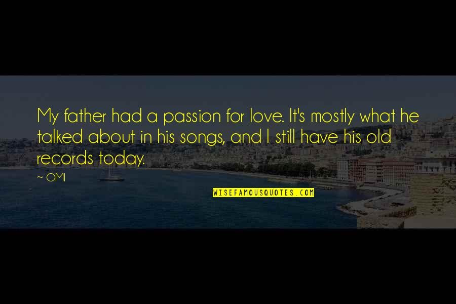 Love And Songs Quotes By OMI: My father had a passion for love. It's Love And Songs Quotes By OMI: My father had a passion for love. It's