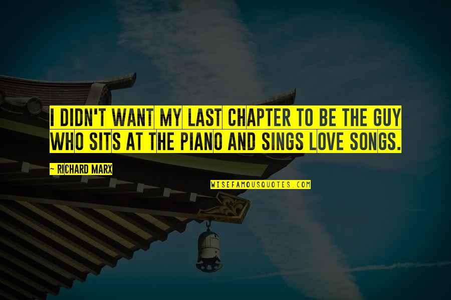 Love And Songs Quotes By Richard Marx: I didn't want my last chapter to be