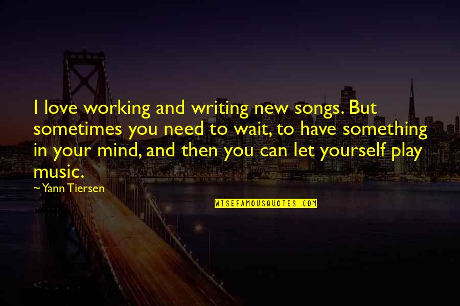 Love And Songs Quotes By Yann Tiersen: I love working and writing new songs. But