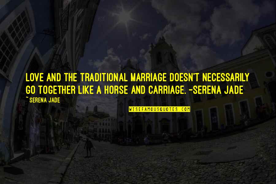 Love And Soul Mates Quotes By Serena Jade: Love and the traditional marriage doesn't necessarily go