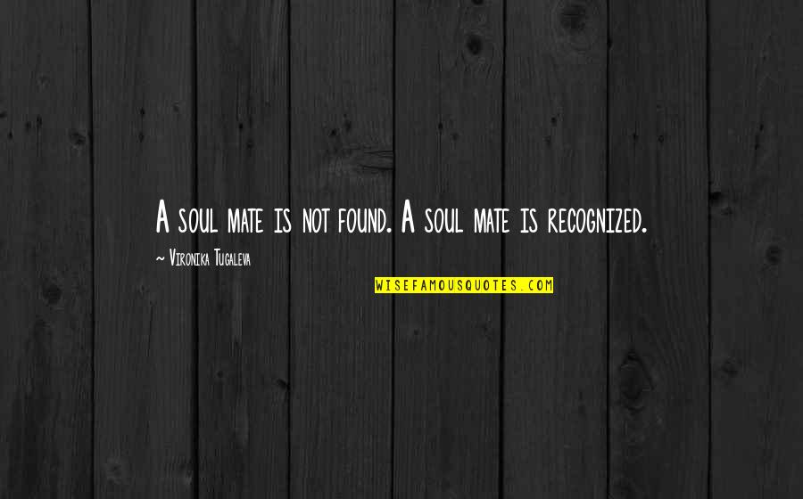 Love And Soul Mates Quotes By Vironika Tugaleva: A soul mate is not found. A soul
