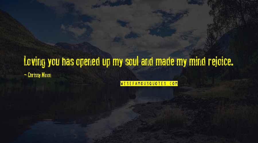 Love And Soul Quotes By Chrissy Moon: Loving you has opened up my soul and