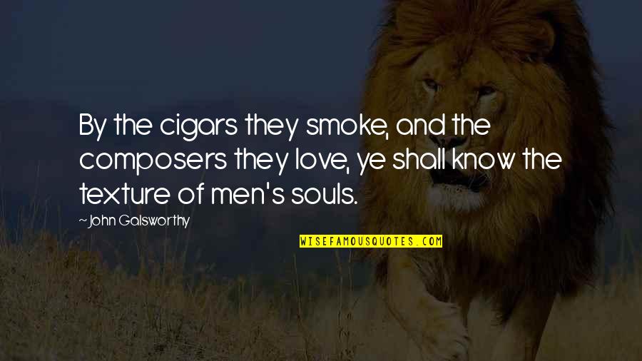 Love And Soul Quotes By John Galsworthy: By the cigars they smoke, and the composers